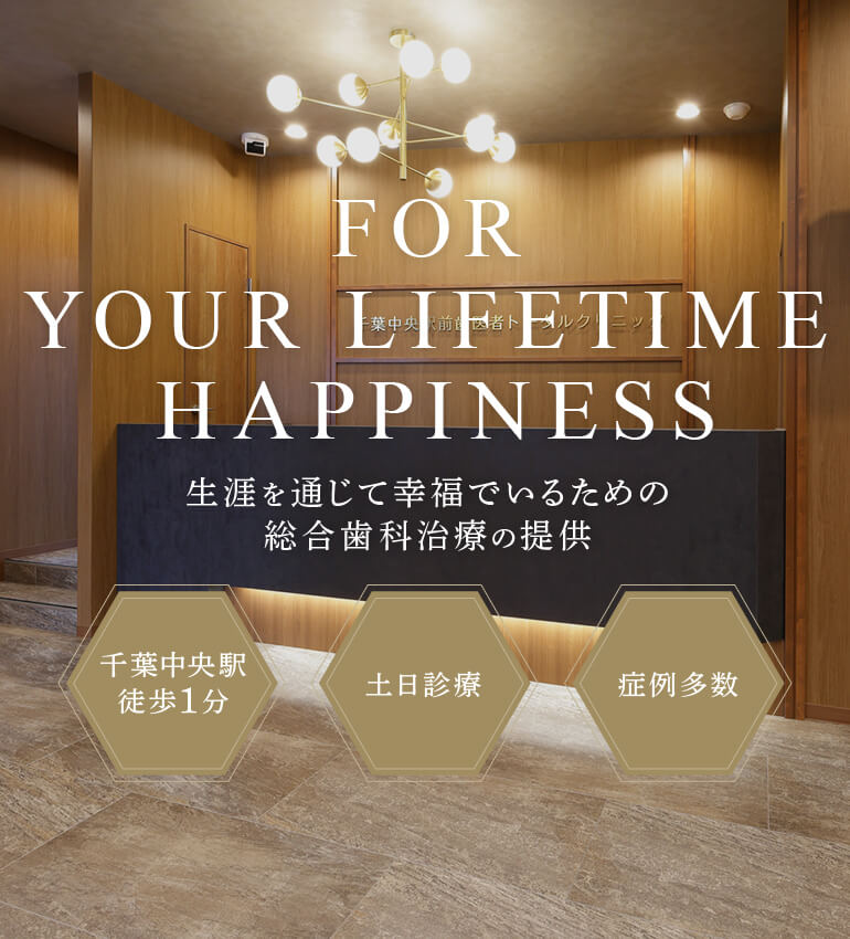 For Your Lifetime Happiness 生涯を通じて幸福でいるための総合歯科治療の提供 千葉中央駅徒歩1分/土日診療/症例多数